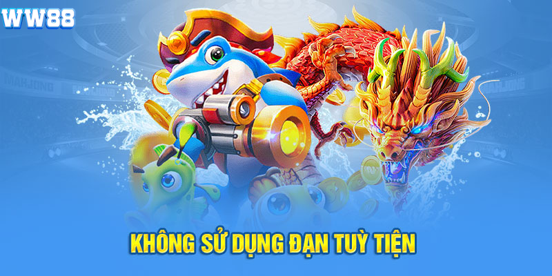 Không sử dụng đạn tuỳ tiện Không sử dụng đạn tuỳ tiện