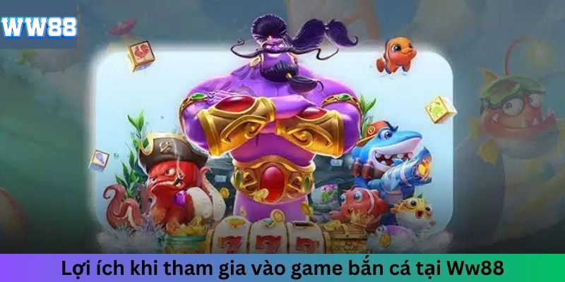 Lợi ích khi tham gia vào game bắn cá tại WW88 Lợi ích khi tham gia vào game bắn cá tại WW88