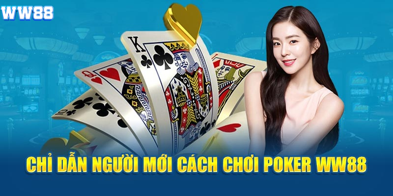 Chỉ dẫn người mới cách chơi Poker WW88 Chỉ dẫn người mới cách chơi Poker WW88