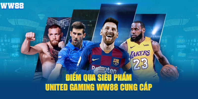 Điểm qua siêu phẩm United Gaming WW88 cung cấp Điểm qua siêu phẩm United Gaming WW88 cung cấp