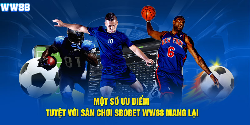Một số ưu điểm tuyệt vời sân chơi Sbobet WW88 mang lại Một số ưu điểm tuyệt vời sân chơi Sbobet WW88 mang lại